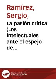 La pasión crítica (Los intelectuales ante el espejo de su tiempo) / Sergio Ramírez | Biblioteca Virtual Miguel de Cervantes