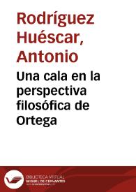 Una cala en la perspectiva filosófica de Ortega / por Antonio Rodríguez Huéscar | Biblioteca Virtual Miguel de Cervantes