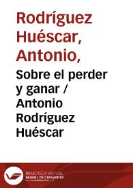 Sobre el perder y ganar / Antonio Rodríguez Huéscar | Biblioteca Virtual Miguel de Cervantes