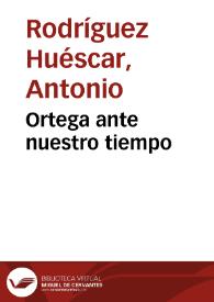 Ortega ante nuestro tiempo / Antonio Rodríguez Huéscar | Biblioteca Virtual Miguel de Cervantes
