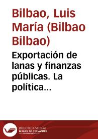 Exportación de lanas y finanzas públicas. La política arancelaria en el comercio lanero español, 1750-1827 / Luis María Bilbao | Biblioteca Virtual Miguel de Cervantes