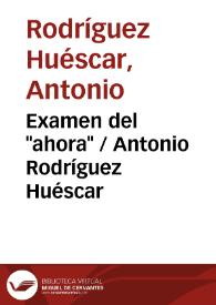 Examen del "ahora" / Antonio Rodríguez Huéscar | Biblioteca Virtual Miguel de Cervantes