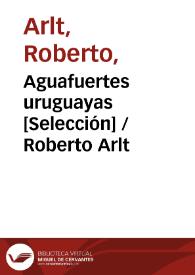 Aguafuertes uruguayas [Selección] / Roberto Arlt | Biblioteca Virtual Miguel de Cervantes