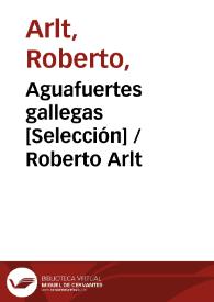 Aguafuertes gallegas [Selección] / Roberto Arlt | Biblioteca Virtual Miguel de Cervantes