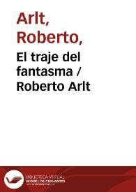 El traje del fantasma / Roberto Arlt | Biblioteca Virtual Miguel de Cervantes