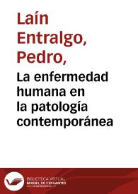 La enfermedad humana en la patología contemporánea / por Pedro Laín Entralgo | Biblioteca Virtual Miguel de Cervantes