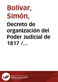 Decreto de organización del Poder Judicial de 1817 / Simón Bolívar | Biblioteca Virtual Miguel de Cervantes