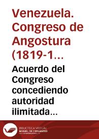 Acuerdo del Congreso concediendo autoridad ilimitada al Libertador, de 1819 | Biblioteca Virtual Miguel de Cervantes