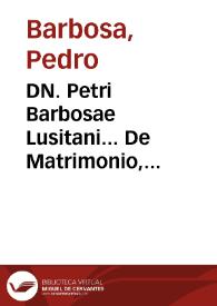 DN. Petri Barbosae Lusitani... De Matrimonio, et Pluribus Aliis Materiebus.Tomus primus | Biblioteca Virtual Miguel de Cervantes
