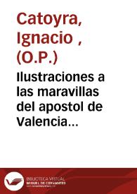 Ilustraciones a las maravillas del apostol de Valencia S. Vicente Ferrer... [Texto impreso] | Biblioteca Virtual Miguel de Cervantes