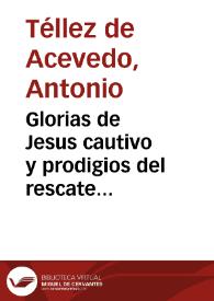 Glorias de Jesus cautivo y prodigios del rescate [Texto impreso] : historia de la ... de Acevedo .. | Biblioteca Virtual Miguel de Cervantes