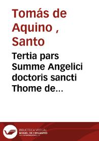 Tertia pars Summe Angelici doctoris sancti Thome de Aquino ordinis Predicatorii : cum concordantiis marginalibus | Biblioteca Virtual Miguel de Cervantes