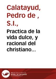 Practica de la vida dulce, y racional del christiano  | Biblioteca Virtual Miguel de Cervantes
