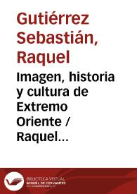 Imagen, historia y cultura de Extremo Oriente / Raquel Gutiérrez Sebastián y Borja Rodríguez Gutiérrez | Biblioteca Virtual Miguel de Cervantes