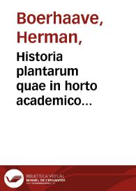 Historia plantarum quae in horto academico Lugduni-Batavorum ... / desumptis ex ore ... Hermanni Boerhaave ...; pars prima   | Biblioteca Virtual Miguel de Cervantes