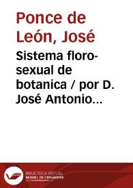 Sistema floro-sexual de botanica / por D. José Antonio Ponce de León | Biblioteca Virtual Miguel de Cervantes