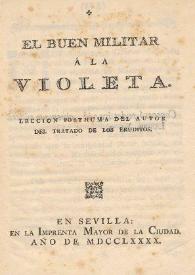El buen militar á la violeta. Leccion posthuma del autor del Tratado de los Eruditos | Biblioteca Virtual Miguel de Cervantes