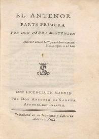 El antenor. Parte primera / por Don Pedro Montegon | Biblioteca Virtual Miguel de Cervantes