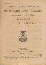 Comedia nueva en tres actos: El casado avergonzado, executada toda por niños / por D. L. F. C.  | Biblioteca Virtual Miguel de Cervantes