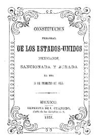 Constitución federal de los Estados-Unidos Mexicanos sancionada y jurada por el Congreso General Constituyente el día 5 de febrero de 1857 | Biblioteca Virtual Miguel de Cervantes