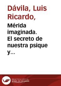 Mérida imaginada. El secreto de nuestra psique y "Viaje al Amanecer" / Luis Ricardo Dávila | Biblioteca Virtual Miguel de Cervantes
