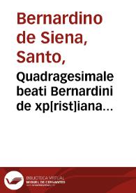 Quadragesimale beati Bernardini de xp[rist]iana religione | Biblioteca Virtual Miguel de Cervantes