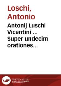 Antonij Luschi Vicentini ... Super undecim orationes Ciceronis | Biblioteca Virtual Miguel de Cervantes