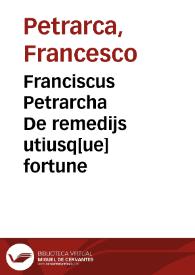 Franciscus  Petrarcha De remedijs utiusq[ue] fortune | Biblioteca Virtual Miguel de Cervantes