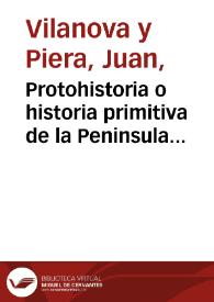Protohistoria o historia primitiva de la Peninsula Ibérica / por el Dr. Vilanova, Catedrático de Paleontología | Biblioteca Virtual Miguel de Cervantes