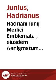 Hadriani Iunij Medici Emblemata ; eiusdem Aenigmatum libellus | Biblioteca Virtual Miguel de Cervantes