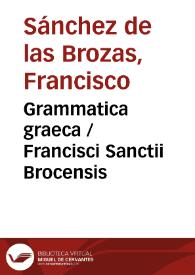 Grammatica graeca / Francisci Sanctii Brocensis | Biblioteca Virtual Miguel de Cervantes