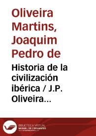 Historia de la civilización ibérica  / J.P. Oliveira Martins ; traducción de José Albiñana Mompó | Biblioteca Virtual Miguel de Cervantes