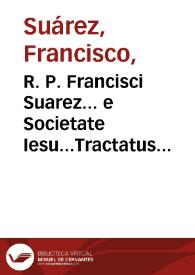 R. P. Francisci Suarez... e Societate Iesu...Tractatus de triplici virtute theologica, fide, spe, et charitate | Biblioteca Virtual Miguel de Cervantes