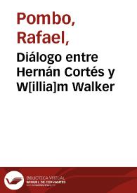 Diálogo entre Hernán Cortés y W[illia]m Walker | Biblioteca Virtual Miguel de Cervantes