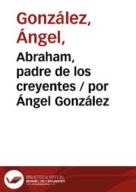 Abraham, padre de los creyentes / por Ángel González | Biblioteca Virtual Miguel de Cervantes