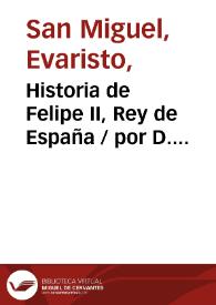 Historia de Felipe II, Rey de España  / por D. Evaristo San Miguel | Biblioteca Virtual Miguel de Cervantes