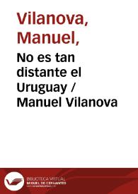 No es tan distante el Uruguay / Manuel Vilanova | Biblioteca Virtual Miguel de Cervantes