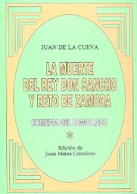 La muerte del rey don Sancho y reto de Zamora; Comedia del degollado / Juan de la Cueva; edición de Juan Matas Caballero