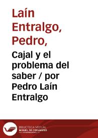 Cajal y el problema del saber / por Pedro Laín Entralgo | Biblioteca Virtual Miguel de Cervantes