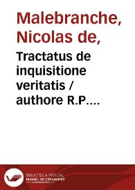Tractatus de inquisitione veritatis / authore R.P. Nic. Malebrancio... ; tomus prior | Biblioteca Virtual Miguel de Cervantes
