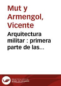 Arquitectura militar : primera parte de las fortificaciones regulares y irregulares / por Don Vicente Mut... | Biblioteca Virtual Miguel de Cervantes