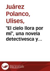"El cielo llora por mí", una novela detectivesca y criminal / Ulises Juárez Polanco | Biblioteca Virtual Miguel de Cervantes