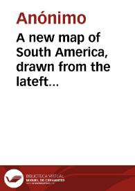 A new map of South America, drawn from the lateft discoveries | Biblioteca Virtual Miguel de Cervantes