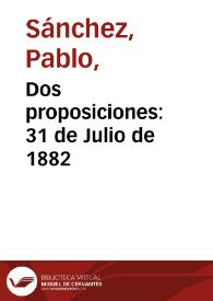 Dos proposiciones: 31 de Julio de 1882 | Biblioteca Virtual Miguel de Cervantes