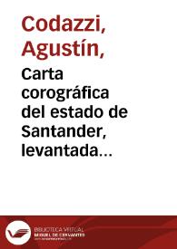 Carta corográfica del estado de Santander, levantada por el jeógrafo A. Codazzi | Biblioteca Virtual Miguel de Cervantes