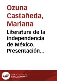 Literatura de la Independencia de México. Presentación / Mariana Ozuna Castañeda | Biblioteca Virtual Miguel de Cervantes