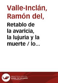 Retablo de la avaricia, la lujuria y la muerte / lo saca a la luz don Ramón del Valle-Inclán | Biblioteca Virtual Miguel de Cervantes