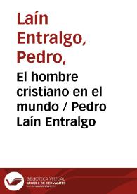 El hombre cristiano en el mundo / Pedro Laín Entralgo | Biblioteca Virtual Miguel de Cervantes