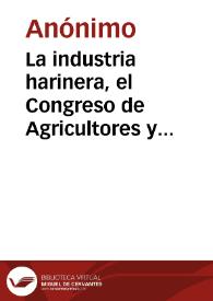 La industria harinera, el Congreso de Agricultores y la prensa :recopilación de escritos publicados en varios periódicos nacionales. | Biblioteca Virtual Miguel de Cervantes