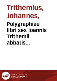 Polygraphiae libri sex Ioannis Trithemii abbatis Peapolitani ... | Biblioteca Virtual Miguel de Cervantes